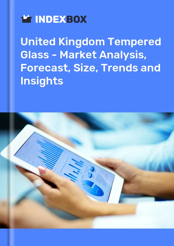Tempered Glass Market in the United Kingdom | Report - IndexBox