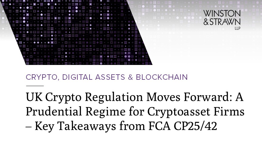 UK Crypto Regulation Moves Forward: A Prudential Regime for Cryptoasset Firms – Key Takeaways from FCA CP25/42