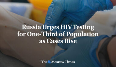 Russia Urges HIV Testing for One-Third of Population as Cases Rise