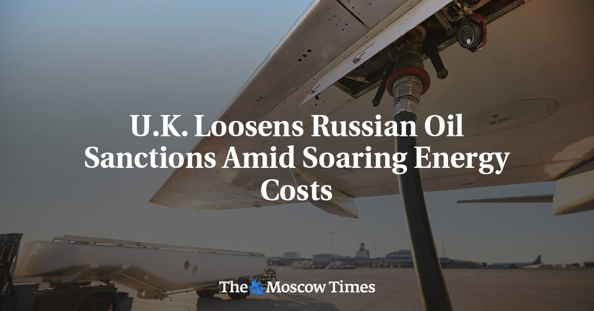U.K. Loosens Russian Oil Sanctions Amid Soaring Energy Costs