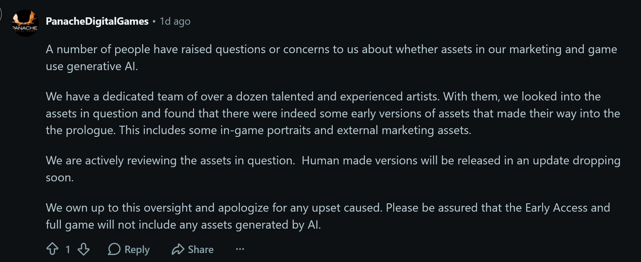 A number of people have raised questions or concerns to us about whether assets in our marketing and game use generative AI. We have a dedicated team of over a dozen talented and experienced artists. With them, we looked into the assets in question and found that there were indeed some early versions of assets that made their way into the the prologue. This includes some in-game portraits and external marketing assets. We are actively reviewing the assets in question. Human made versions will be released in an update dropping soon. We own up to this oversight and apologize for any upset caused. Please be assured that the Early Access and full game will not include any assets generated by AI.