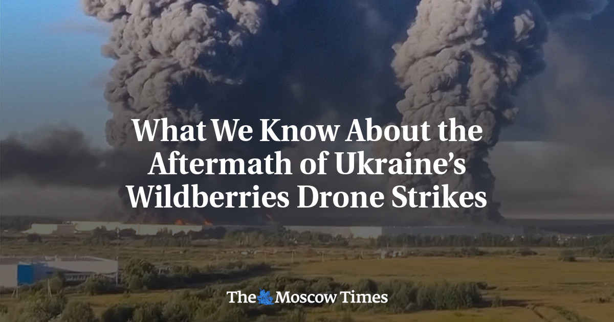 What We Know About the Aftermath of Ukraine’s Wildberries Drone Strikes