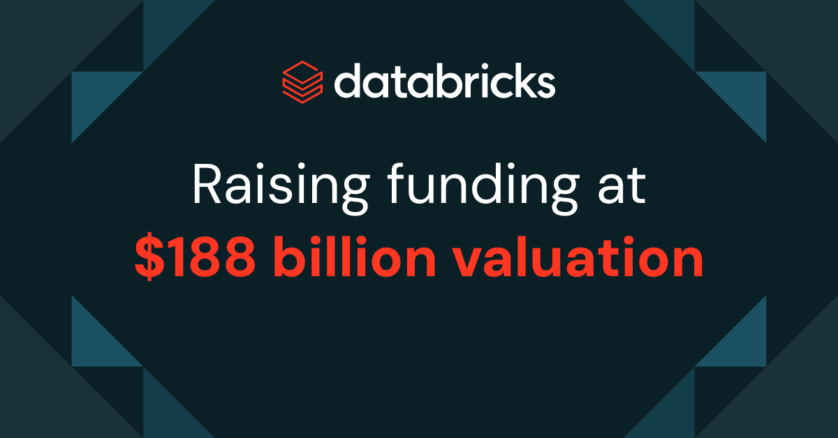 Databricks is Raising a Strategic Round of Funding at a $188 Billion Valuation