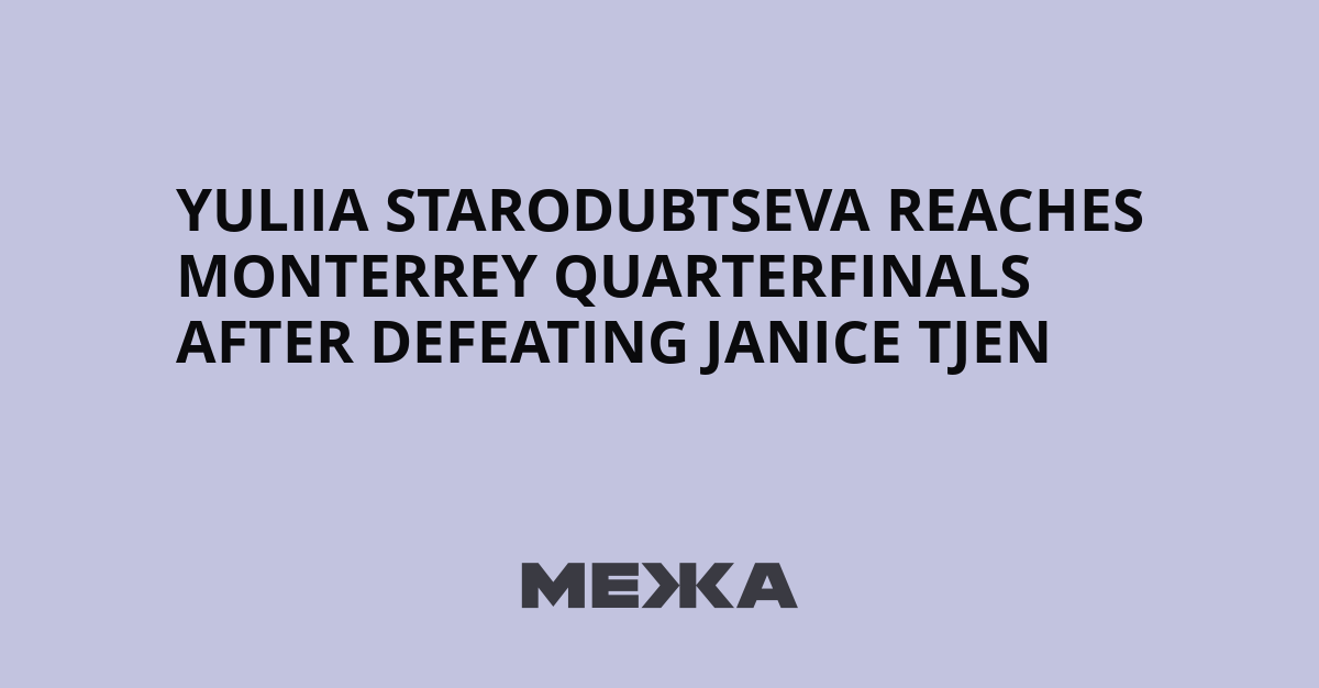 Yuliia Starodubtseva reaches Monterrey quarterfinals after defeating Janice Tjen | Ukraine news