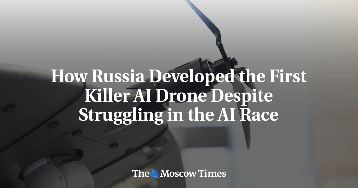 How Russia Developed the First Killer AI Drone Despite Struggling in the AI Race