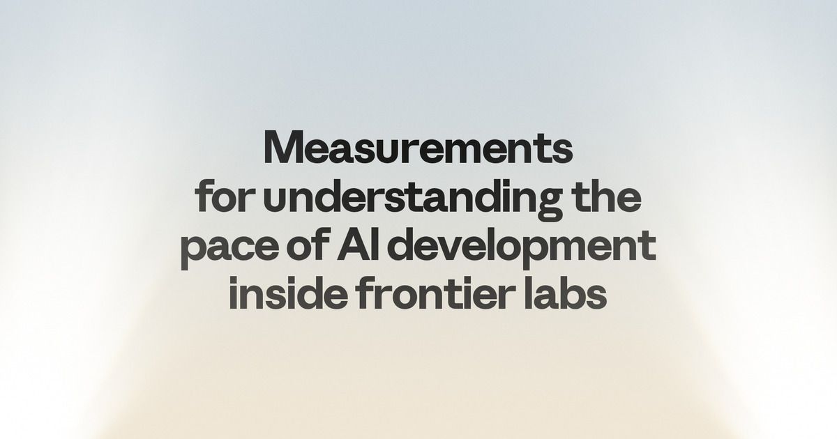 Measurements for understanding the pace of AI development inside frontier labs  Anthropic