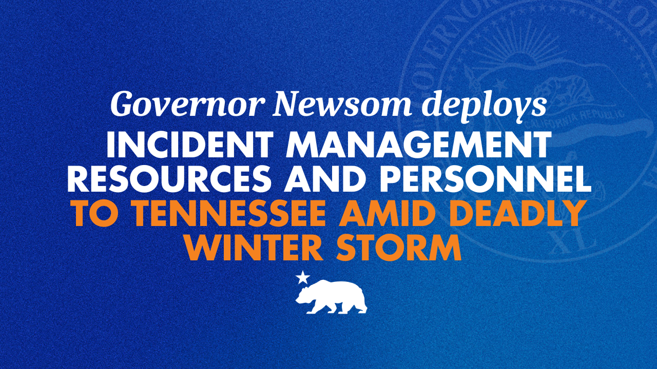 Governor Newsom deploys incident management resources and personnel to Tennessee amid deadly winter storm