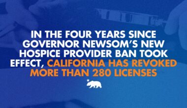 In the four years since Governor Newsom’s new hospice provider ban took effect, California has revoked more than 280 licenses