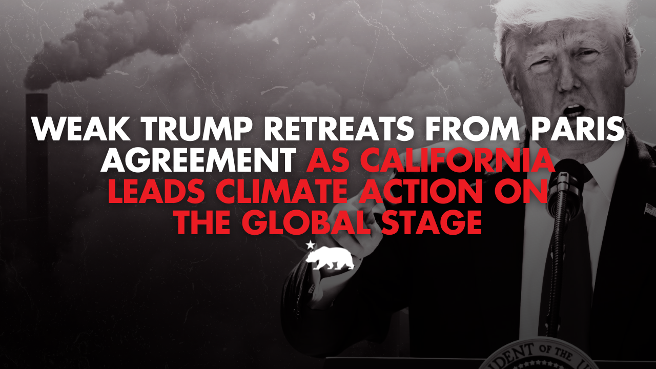Weak Trump retreats from Paris Agreement as California leads climate action on the global stage
