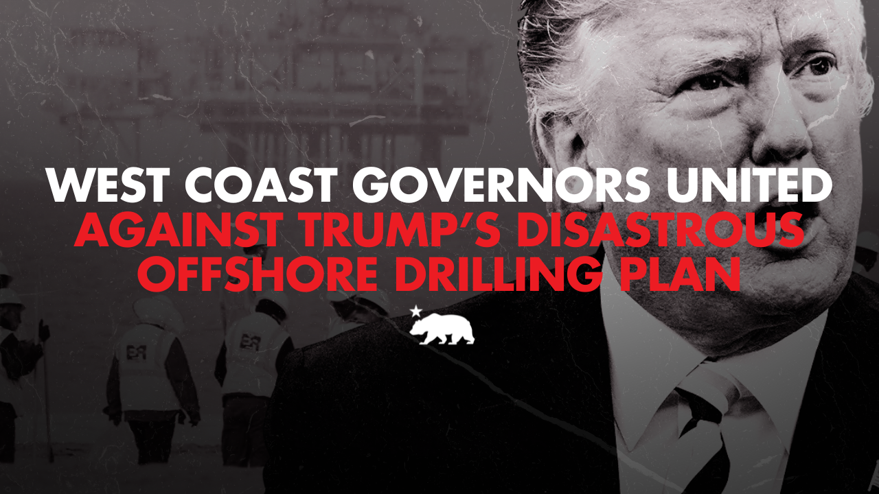 West coast governors united against Trump’s disastrous offshore drilling plan