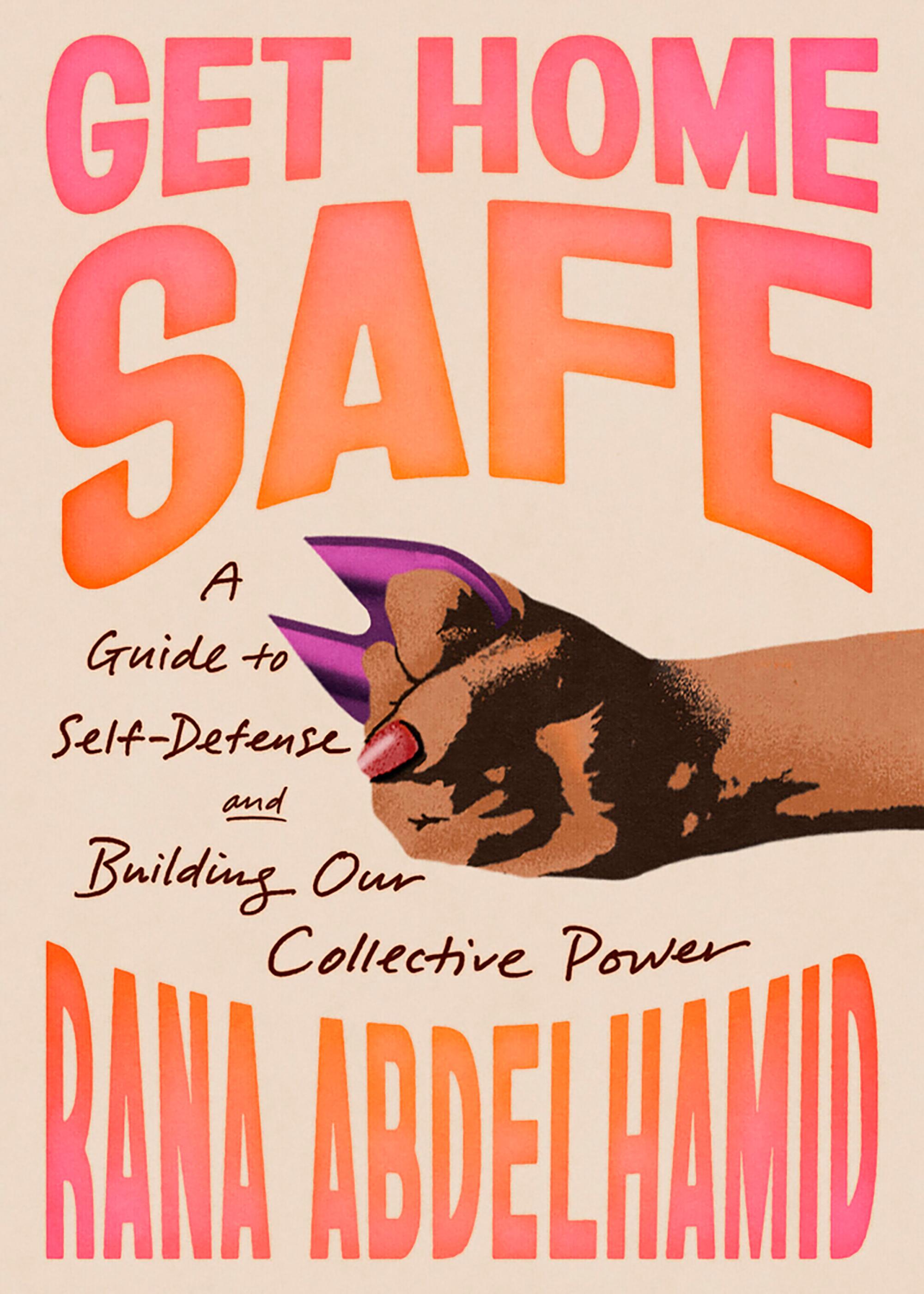"Get Home Safe: A Guide to Self-Defense and Building Our Collective Power" by Rana Abdelhamid