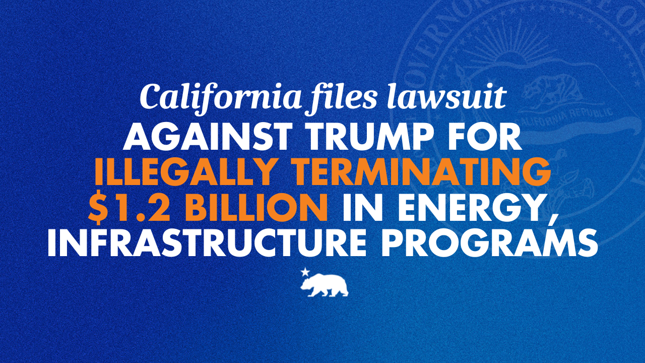 California files lawsuit against Trump for illegally terminating $1.2 billion in energy and infrastructure programs