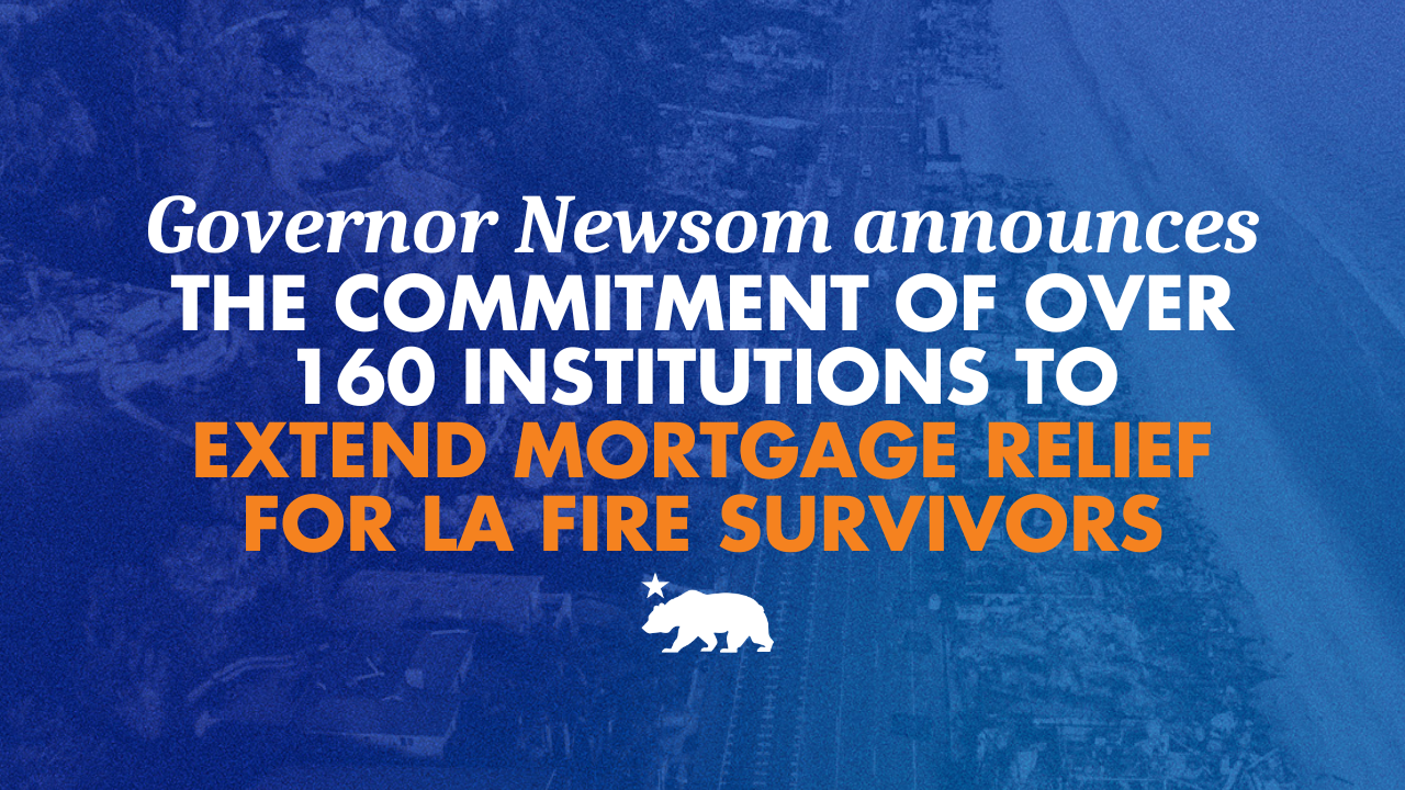 Governor Newsom announces the commitment of over 160 lenders to extend mortgage relief for LA fire survivors