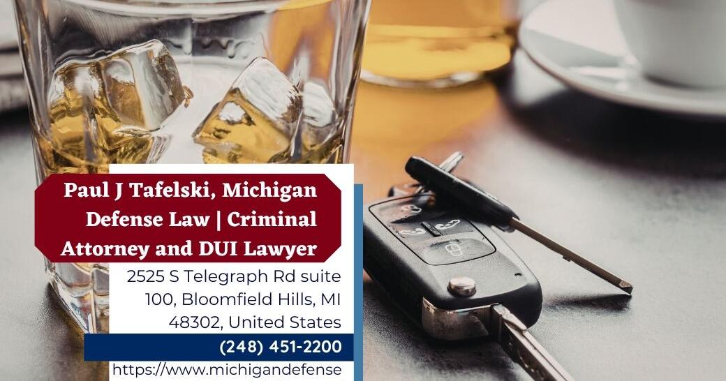 Oakland County OWI Defense Attorney Paul J. Tafelski Explains Michigan OWI Laws and Penalties | Press Releases