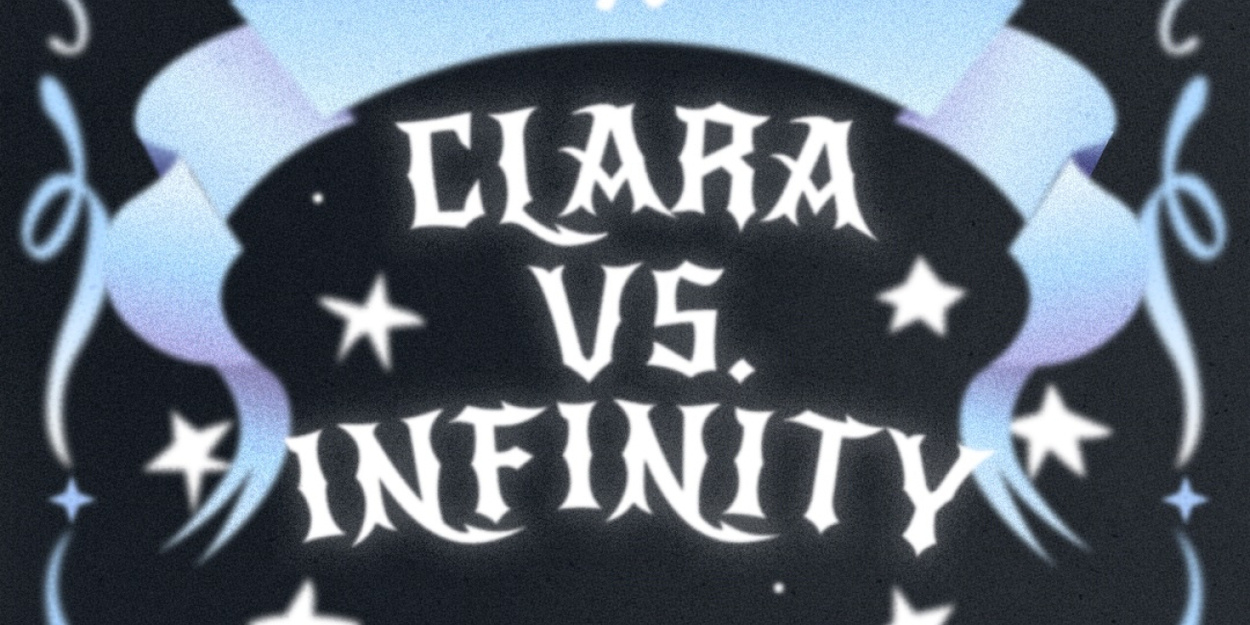 CLARA VS. INFINITY To Play April Run At Zephyr Theatre In Los Angeles