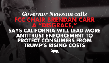 Governor Newsom calls FCC Chair Brendan Carr a “disgrace,” says California will lead more antitrust enforcement to protect consumers from Trump’s rising costs