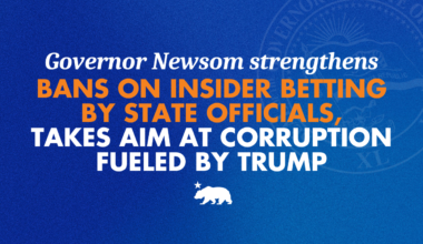 Governor Newsom strengthens bans on insider betting by state officials, takes aim at corruption fueled by Trump