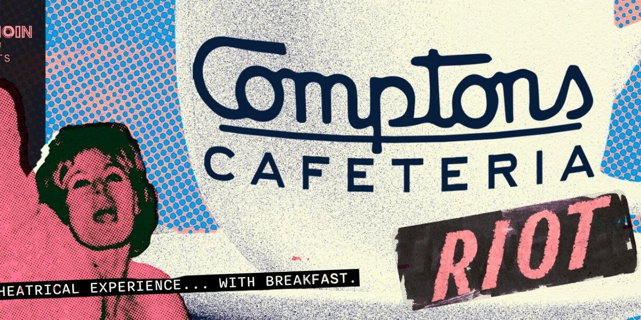 THE COMPTON’S CAFETERIA RIOT Extends Run Through June