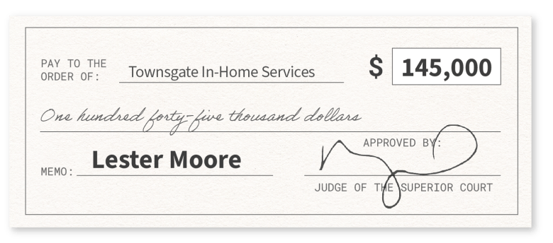 Graphic depiction of a check in the amount of $145,000, with the memo "Lester Moore," paid to "Townsgate In-Home Services," and approved by a judge of the superior court