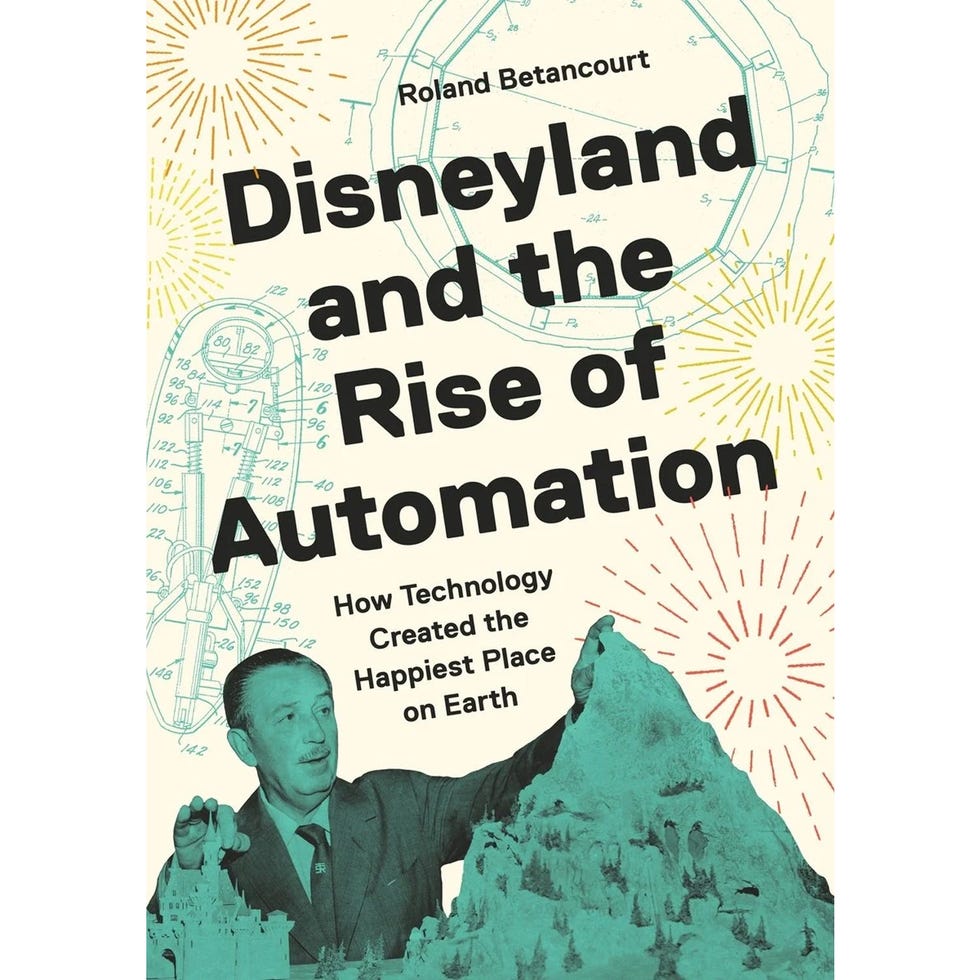 <i>DISNEYLAND AND THE RISE OF AUTOMATION: HOW TECHNOLOGY CREATED THE HAPPIEST PLACE ON EARTH</i>, BY ROLAND BETANCOURT