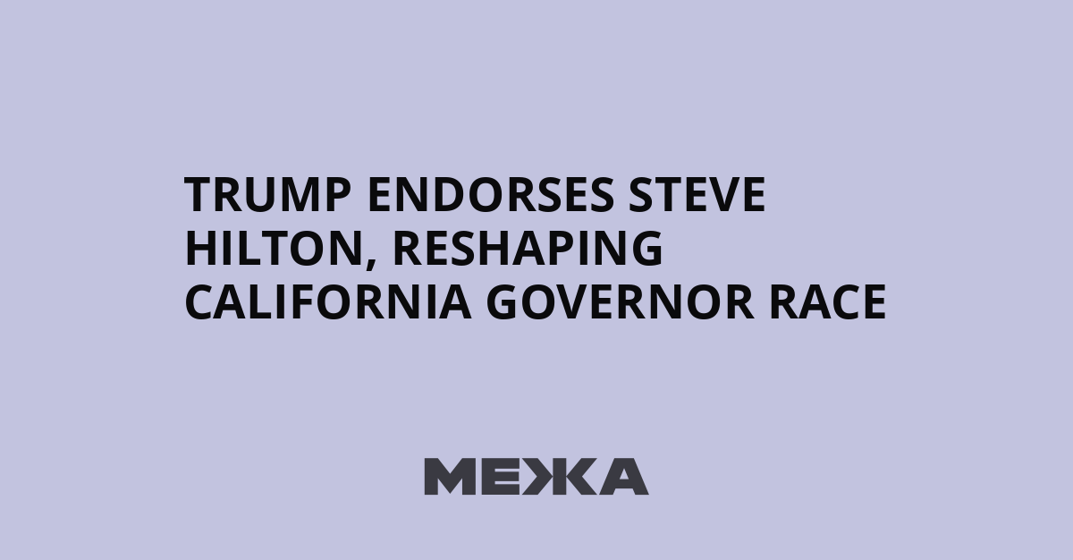 Trump endorses Steve Hilton, reshaping California governor race | Ukraine news