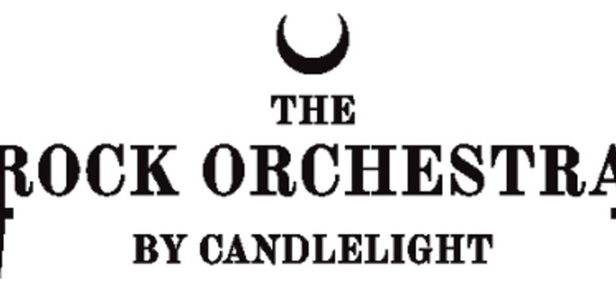 THE ROCK ORCHESTRA BY CANDLELIGHT Will Return to San Francisco in September