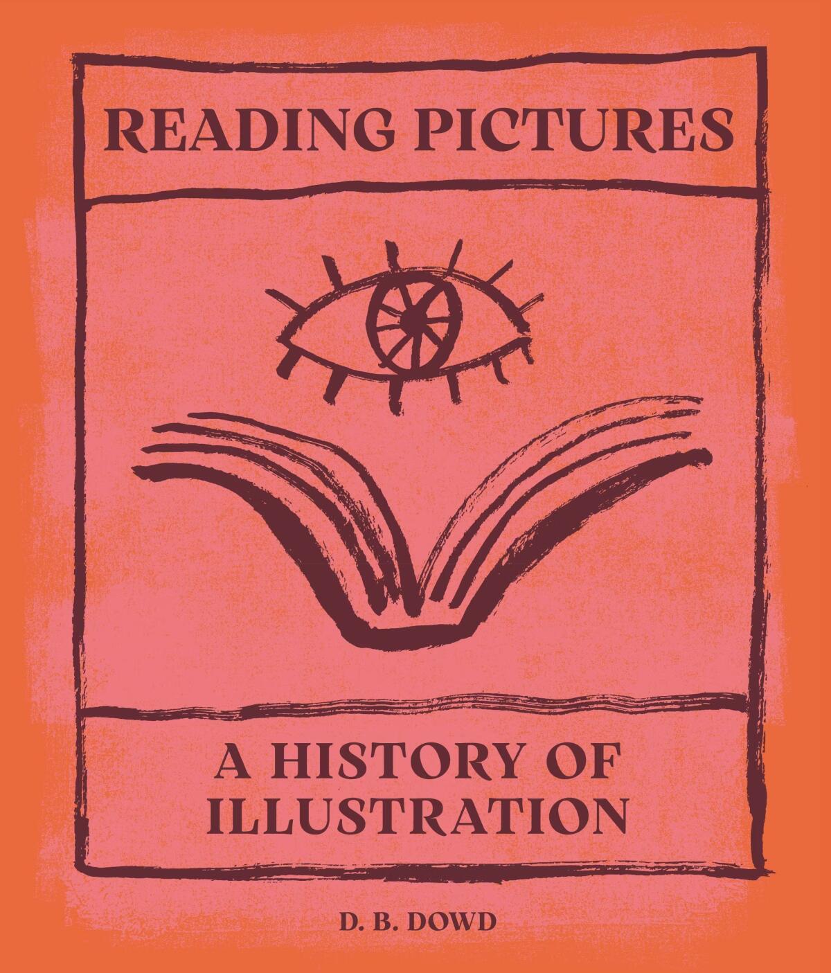"Reading Pictures: A History of Illustration," by D.B. Dowd.