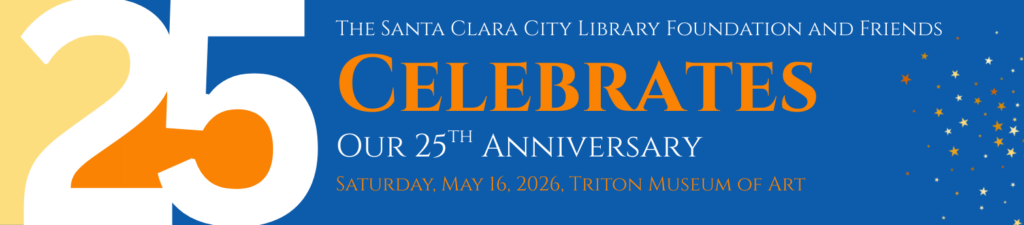 Santa Clara City Library Friends & Foundation Celebrate 25th Anniversary — 6 p.m. – 9 p.m. at the Triton Museum of Art, Santa Clara