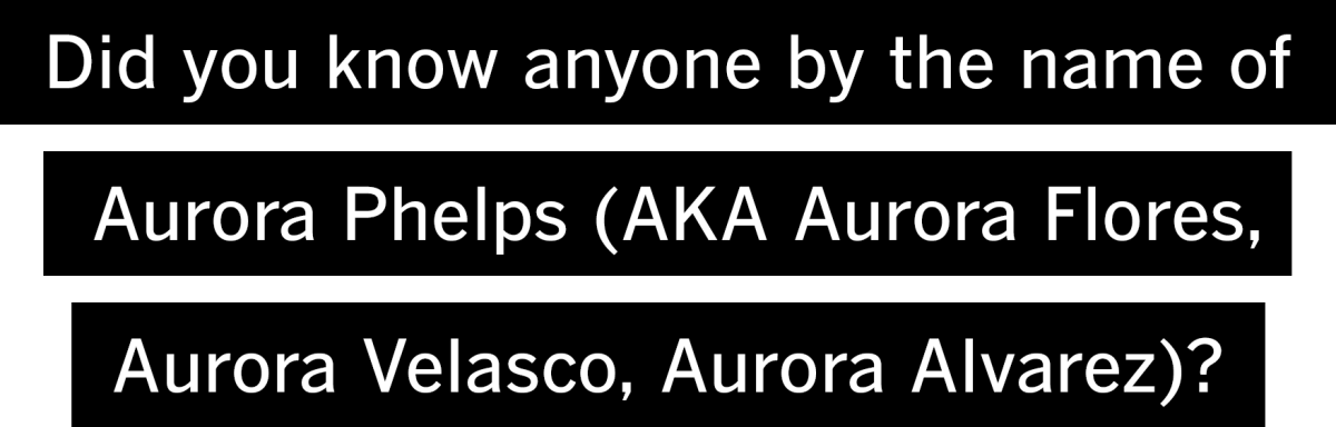 Did you know anyone by the name of Aurora Phelps (AKA Aurora Flores, Aurora Velasco, Aurora Alvarez)? 