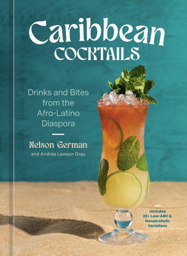"Caribbean Cocktails: Drinks and Bites from the Afro-Latino Diaspora" (Ten Speed Press, $24) by Chef Nelson German and Andréa Lawson Gray showcases thoughtful and delicious recipes celebrating German's Dominican and African American heritage and culinary influences. (Courtesy Ten Speed Press)