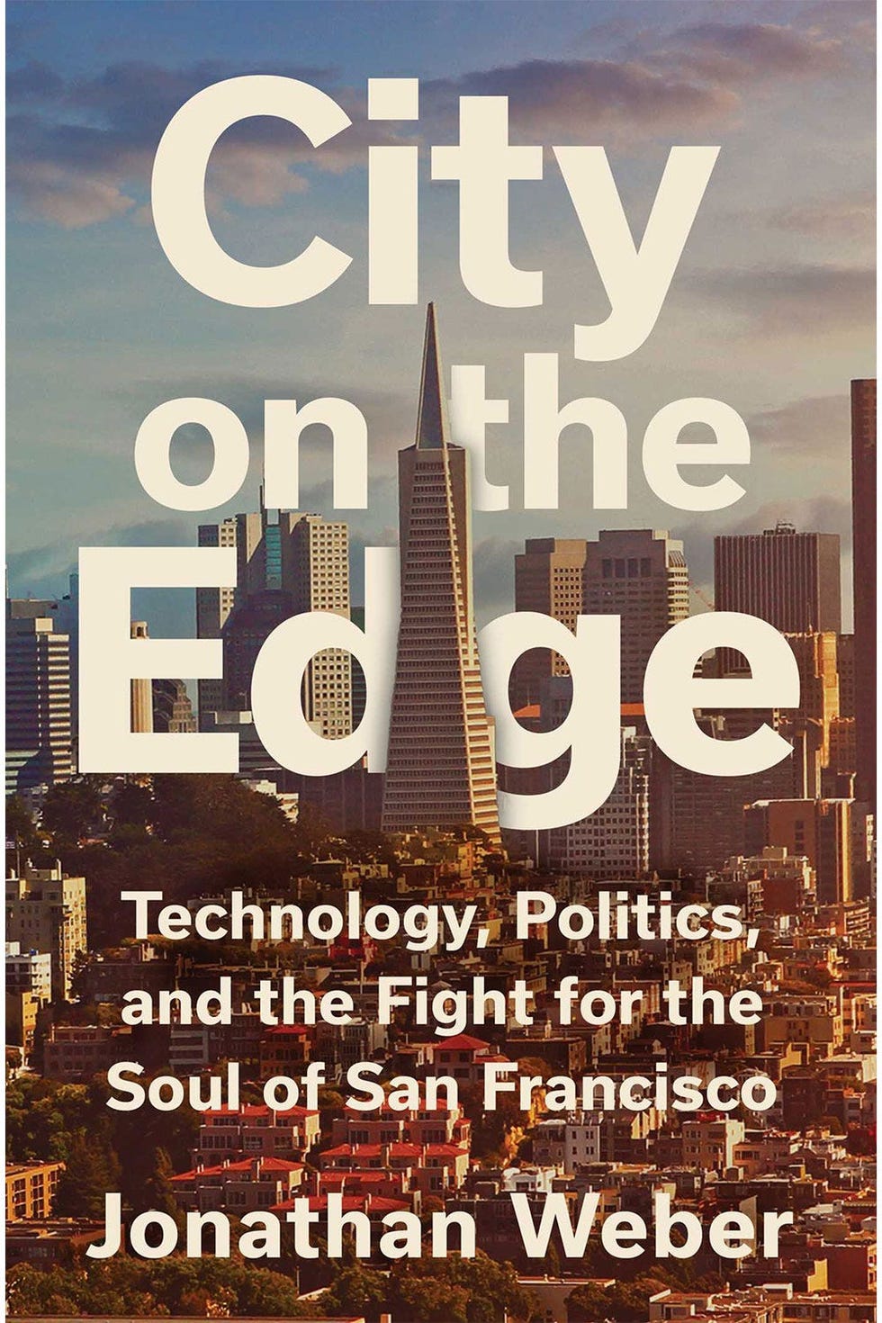 <i>CITY ON THE EDGE: TECHNOLOGY, POLITICS, AND THE FIGHT FOR THE SOUL OF SAN FRANCISCO</i>, BY JONATHAN WEBER