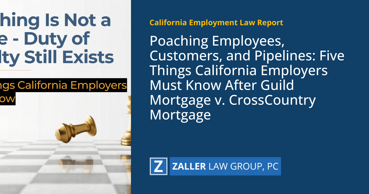 Poaching Employees, Customers, and Pipelines: Five Things California Employers Must Know After Guild Mortgage v. CrossCountry Mortgage