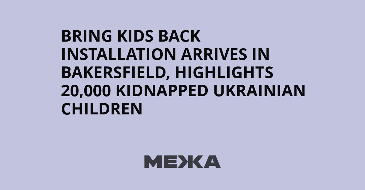 Bring Kids Back installation arrives in Bakersfield, highlights 20,000 kidnapped Ukrainian children | Ukraine news