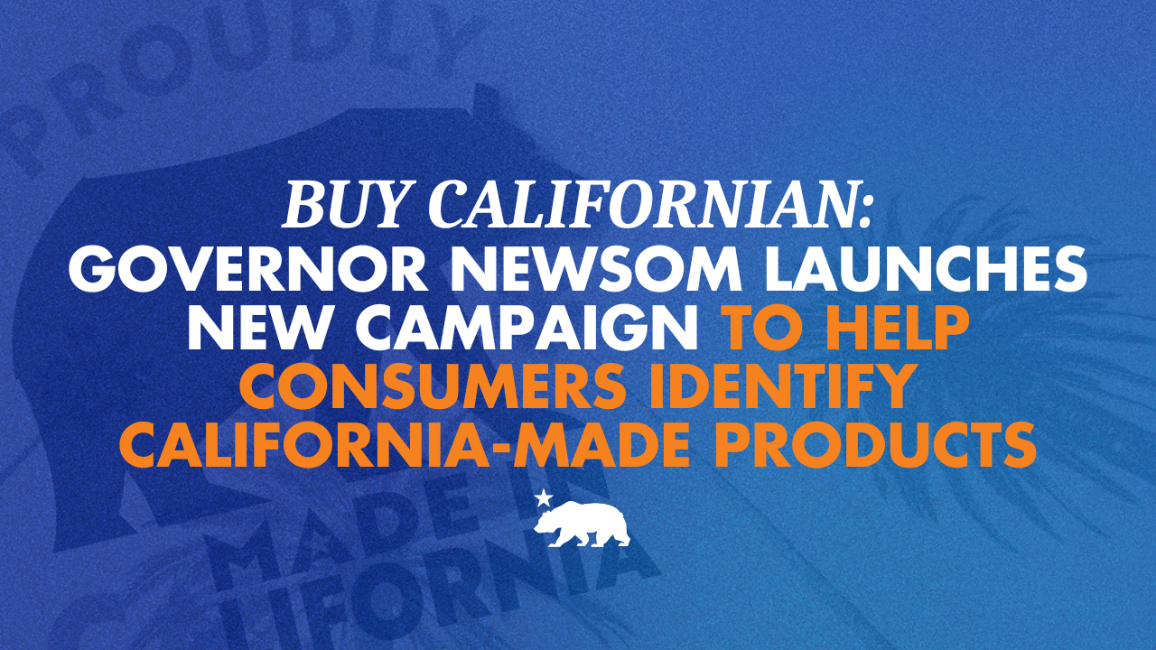 BUY CALIFORNIAN: Governor Newsom launches new campaign to help consumers identify California-made products