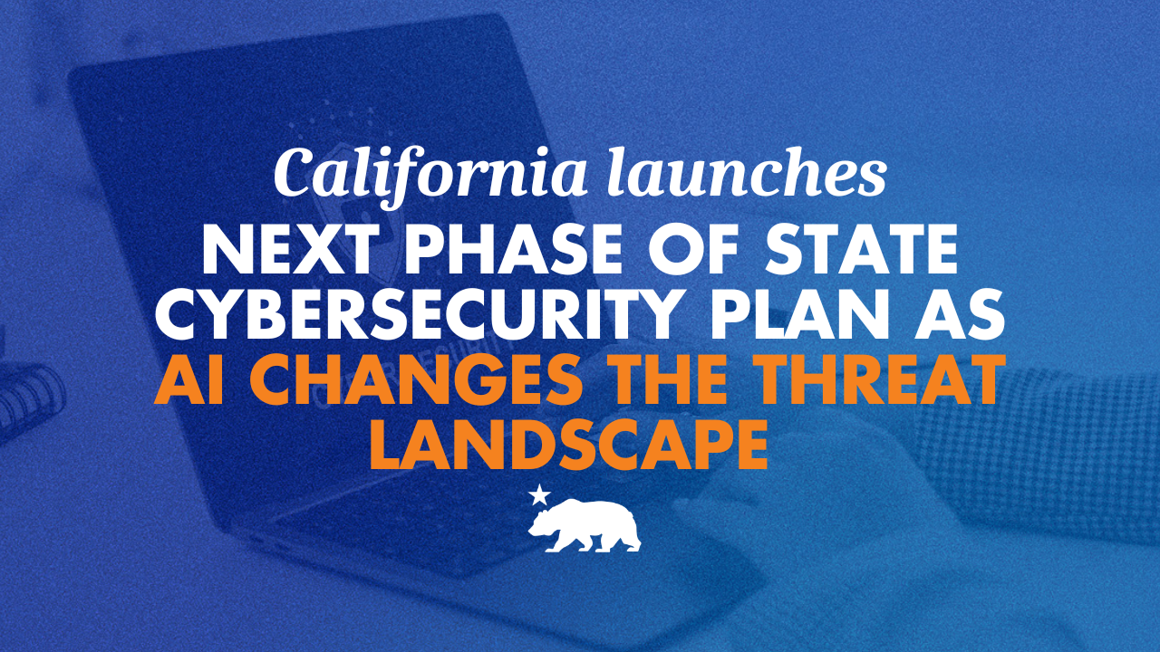 California launches next phase of state cybersecurity plan as AI changes threat landscape