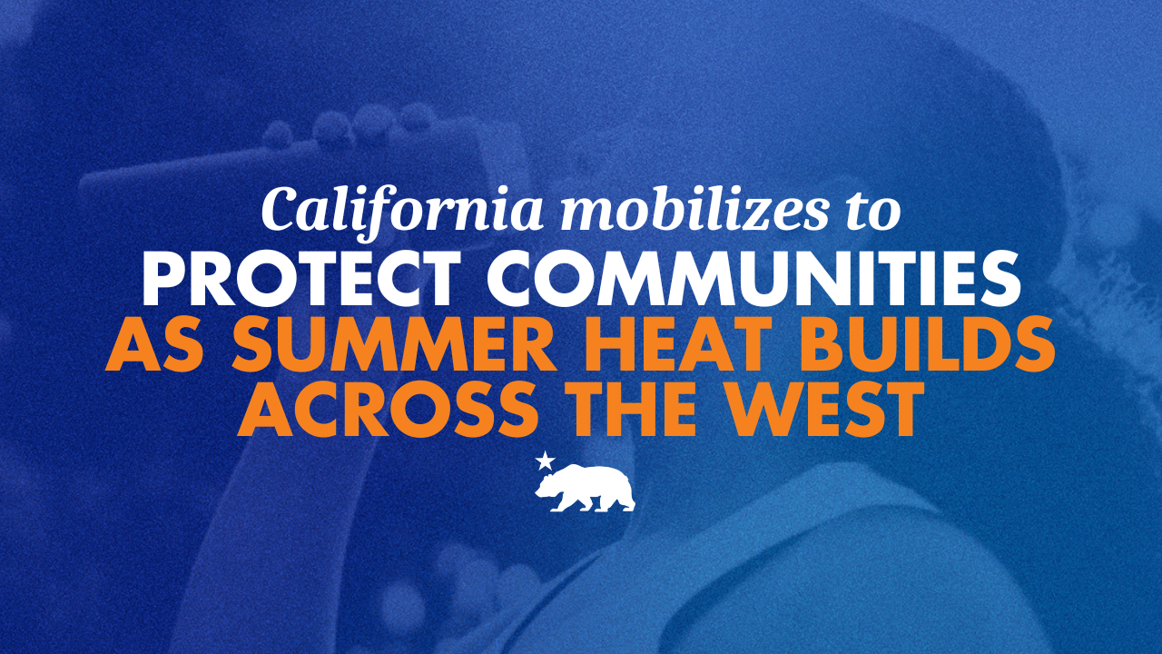 California mobilizes to protect communities as summer heat builds across the West