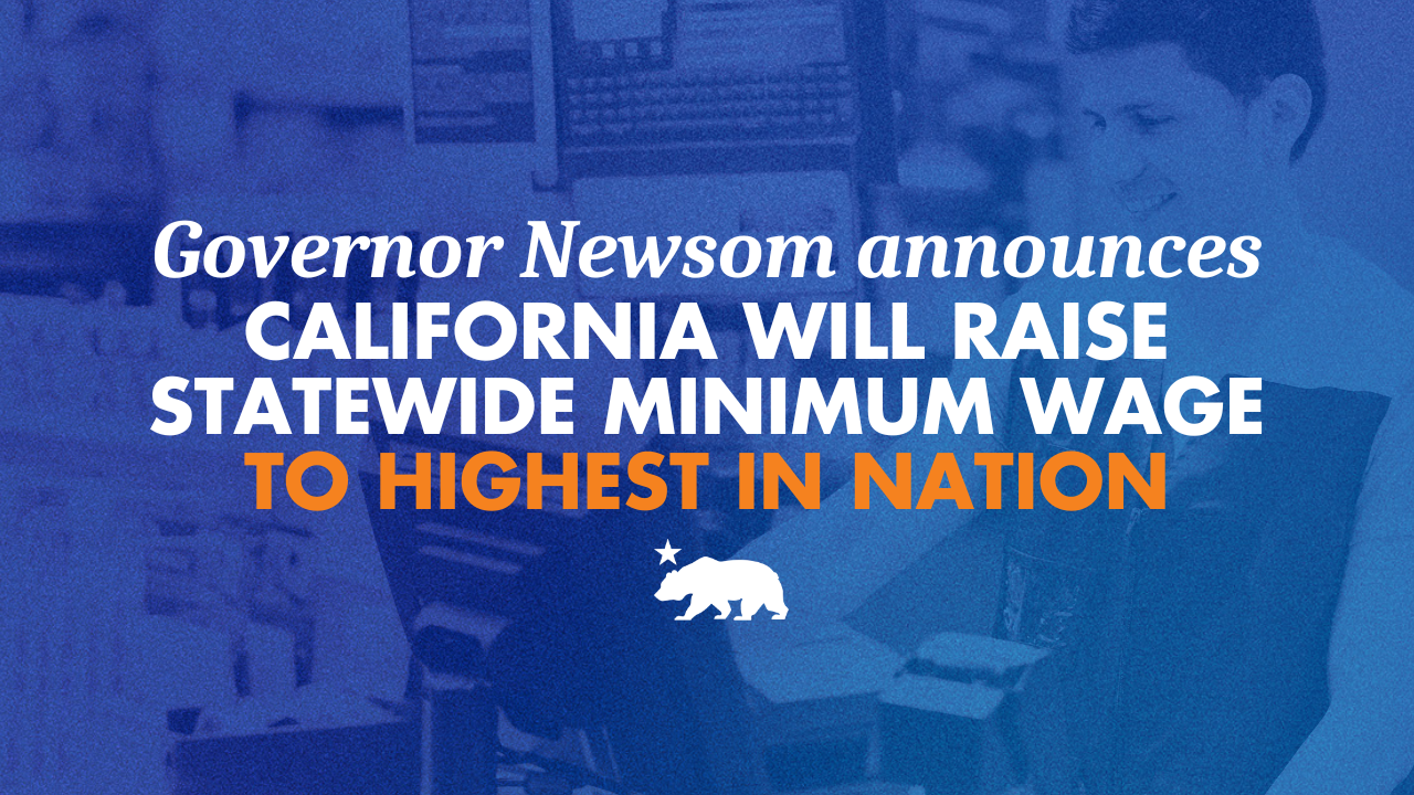Governor Newsom announces California will raise statewide minimum wage