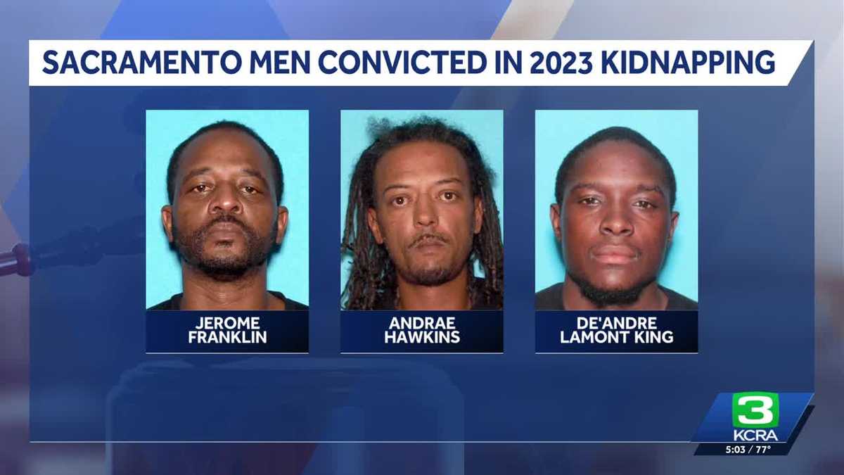 3 Sacramento men convicted of kidnapping and robbing businessman