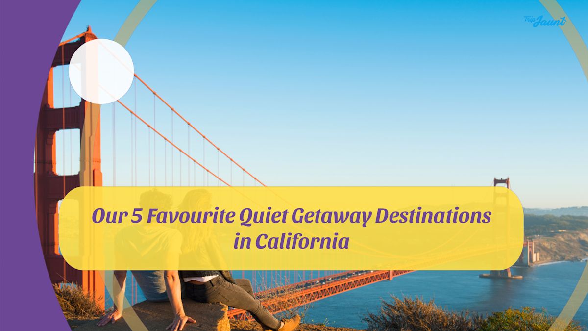 Our 5 Favourite Quiet Getaway Destinations in California