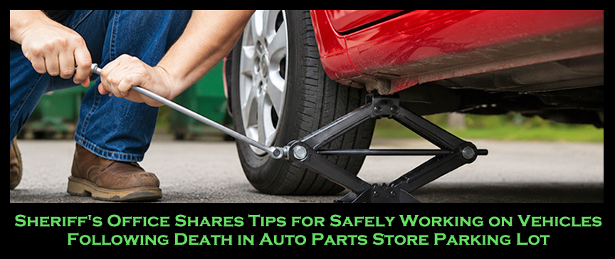 Sheriff's Office Shares Tips for Safely Working on Vehicles Following Death in Auto Parts Store Parking Lot