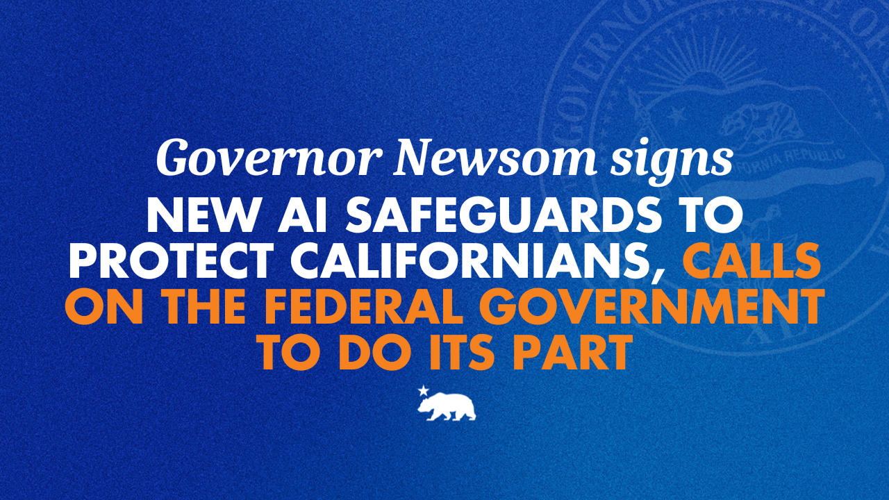 Governor Newsom signs first-in-the-nation AI safeguards to protect Californians, calls on the federal government to do its part
