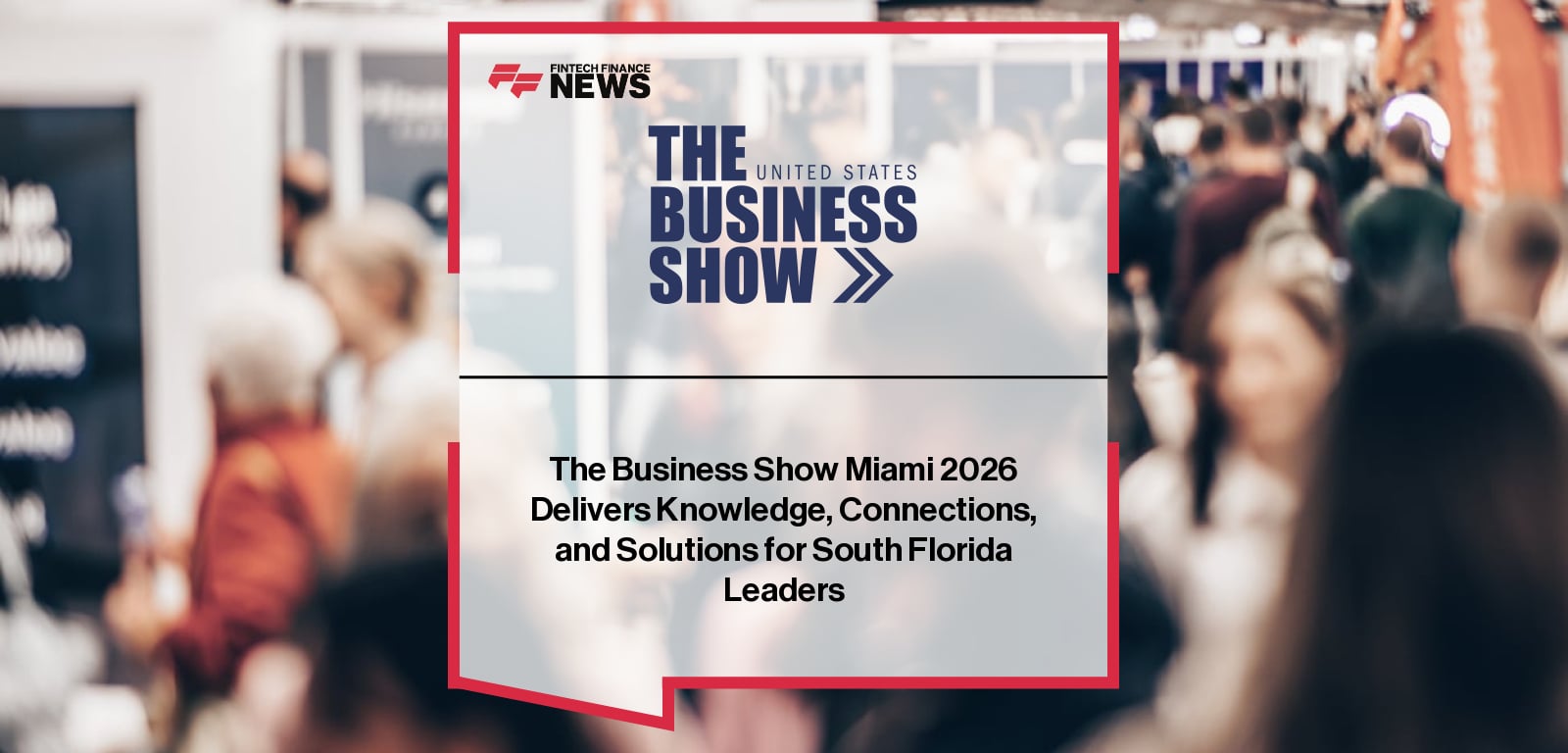 The Business Show Miami 2026 Delivers Knowledge, Connections, and Solutions for South Florida Leaders