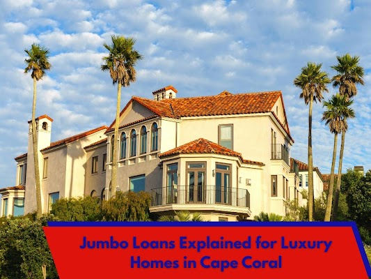 Jumbo Loans Explained for Luxury Homes in Cape Coral