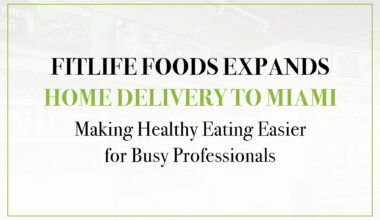 Fitlife Foods expands home delivery to Miami, making healthy eating easier for busy professionals
