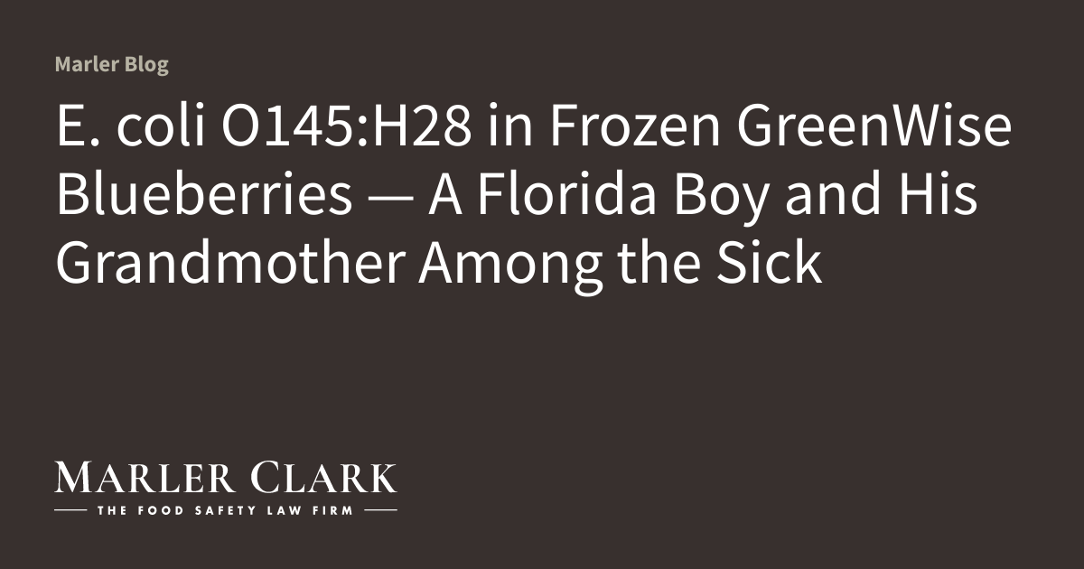 E. coli O145:H28 in Frozen GreenWise Blueberries — A Florida Boy and His Grandmother Among the Sick