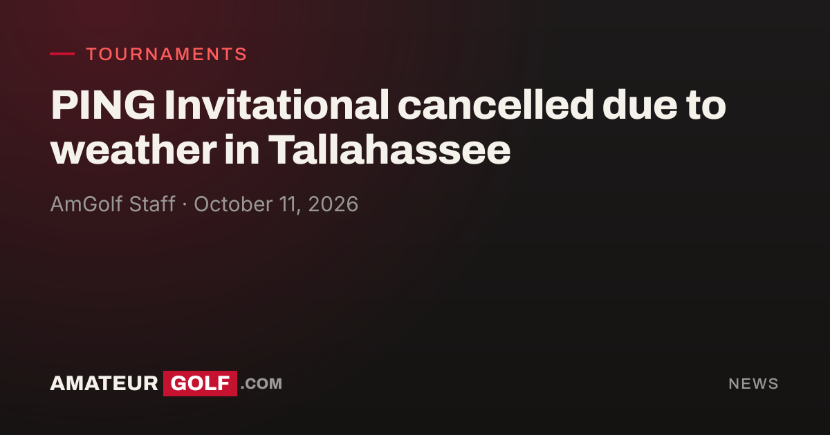 PING Invitational cancelled due to weather in Tallahassee