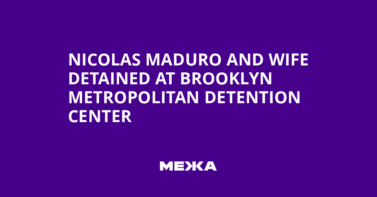 Nicolas Maduro and Wife Detained at Brooklyn Metropolitan Detention Center | Ukraine news
