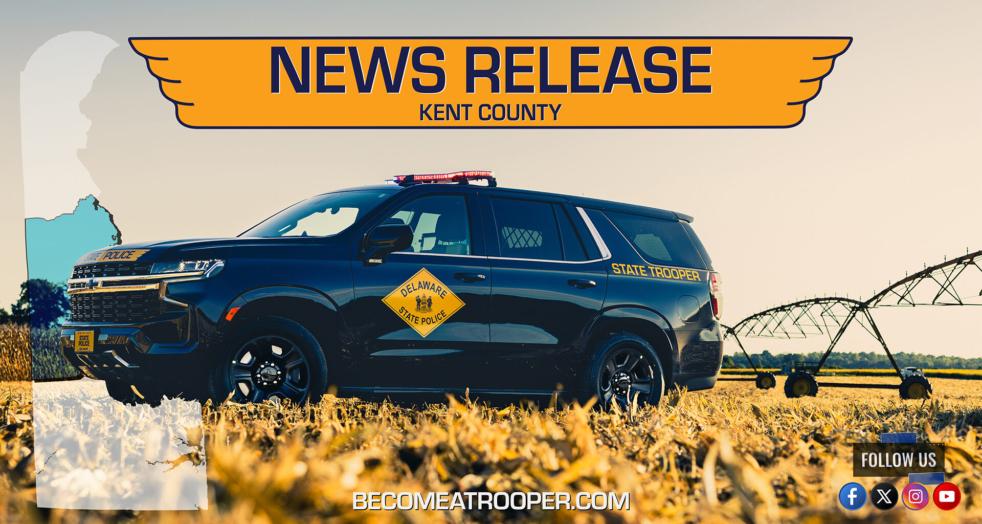 Graphic titled “News Release Kent County” featuring a Delaware State Police Chevrolet Tahoe parked in a crop field with farming equipment in the background. A silhouette map of Delaware appears on the left with Kent County highlighted in blue, the text “BecomeATrooper.com” on the bottom center, and social media icons are shown at the bottom right corner.