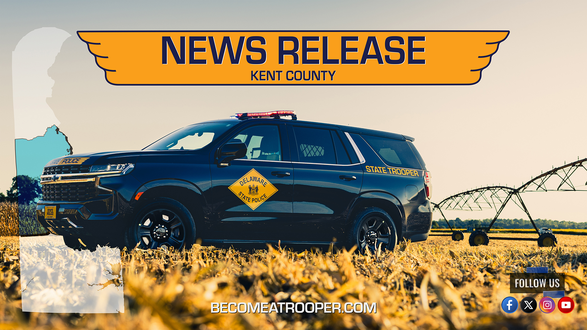Graphic titled “News Release Kent County” featuring a Delaware State Police Chevrolet Tahoe parked in a crop field with farming equipment in the background. A silhouette map of Delaware appears on the left with Kent County highlighted in blue, the text “BecomeATrooper.com” on the bottom center, and social media icons are shown at the bottom right corner.