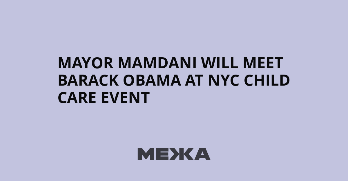 Mayor Mamdani will meet Barack Obama at NYC child care event | Ukraine news